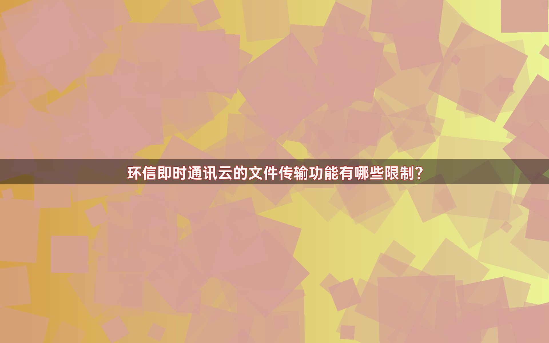 环信即时通讯云的文件传输功能有哪些限制？