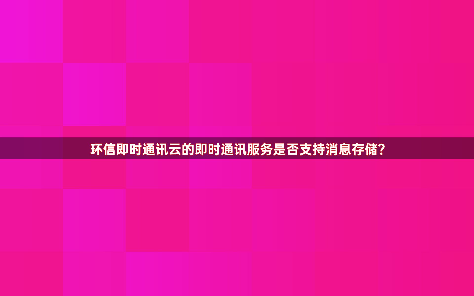 环信即时通讯云的即时通讯服务是否支持消息存储？