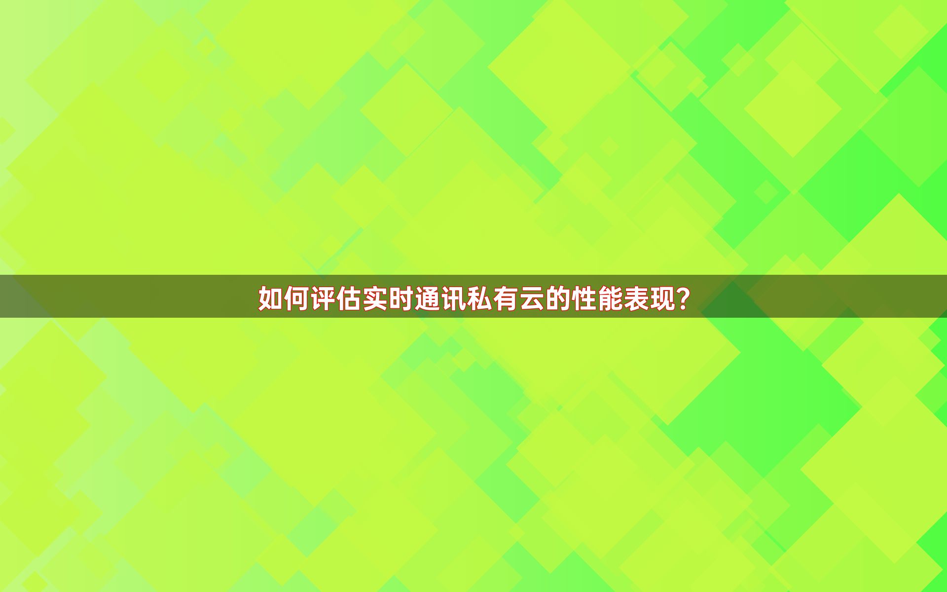 如何评估实时通讯私有云的性能表现？