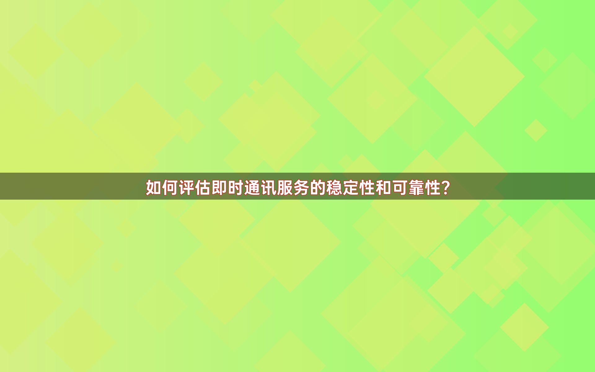 如何评估即时通讯服务的稳定性和可靠性？