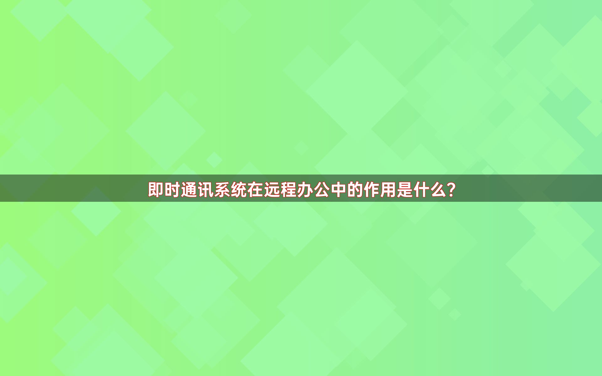 即时通讯系统在远程办公中的作用是什么？