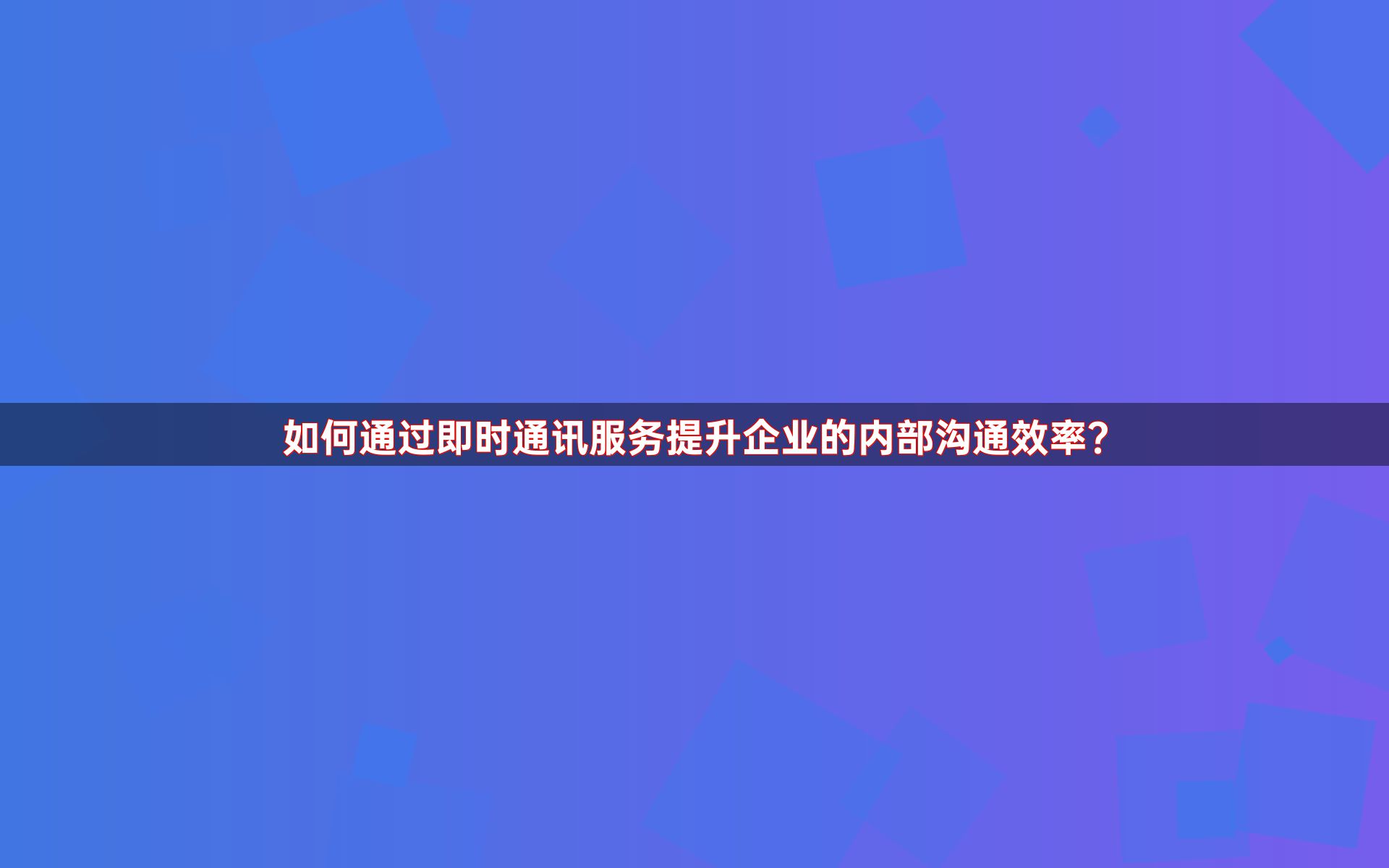 如何通过即时通讯服务提升企业的内部沟通效率？