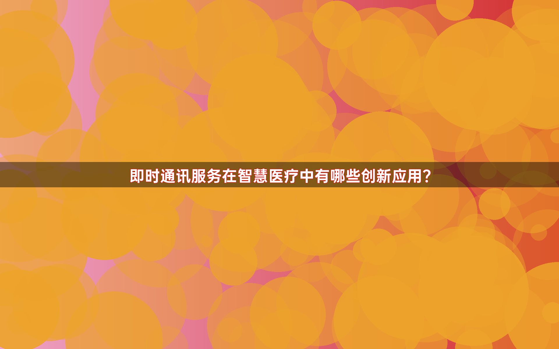 即时通讯服务在智慧医疗中有哪些创新应用？