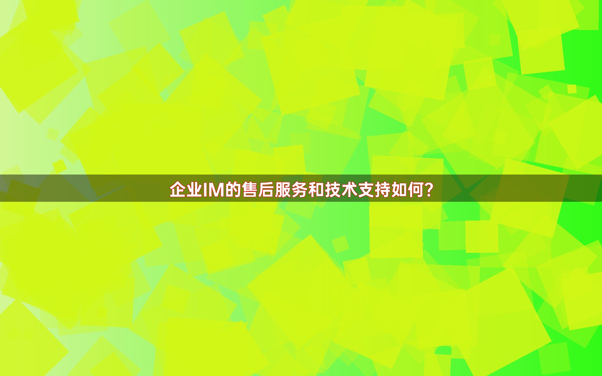 企业IM的售后服务和技术支持如何？