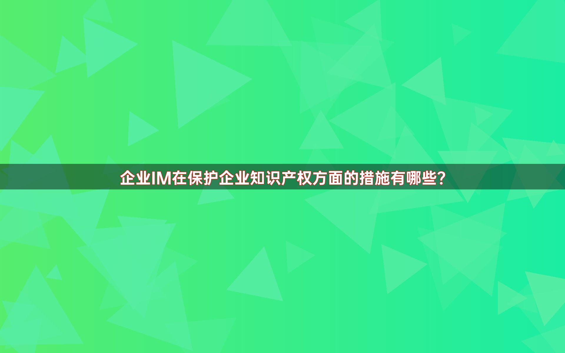 企业IM在保护企业知识产权方面的措施有哪些？