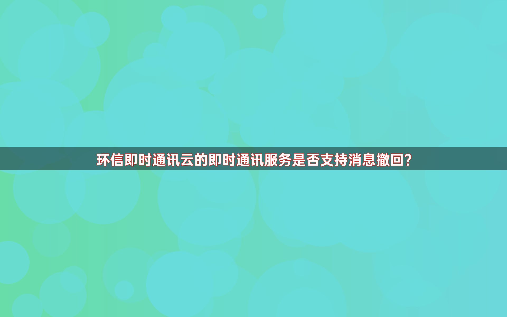 环信即时通讯云的即时通讯服务是否支持消息撤回？