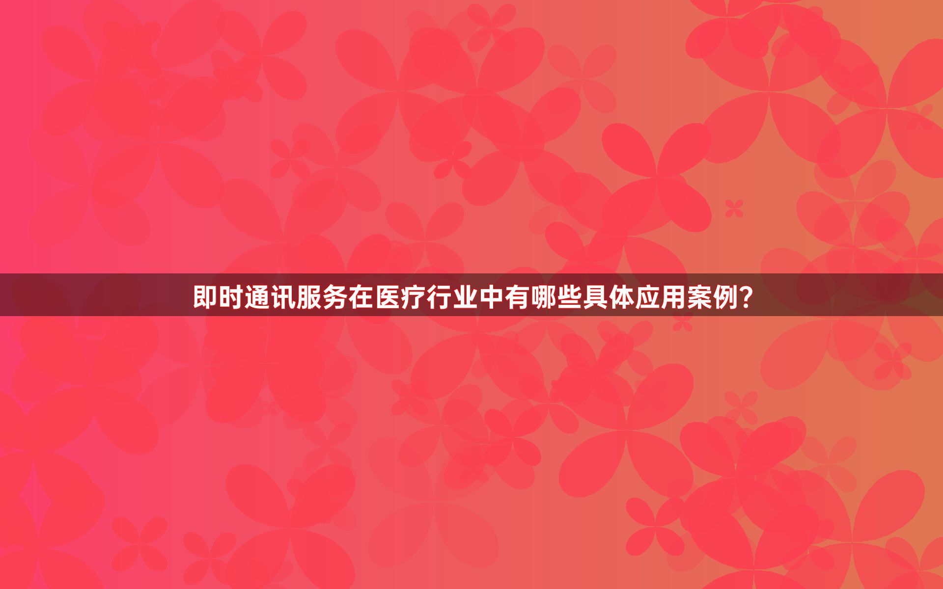 即时通讯服务在医疗行业中有哪些具体应用案例？