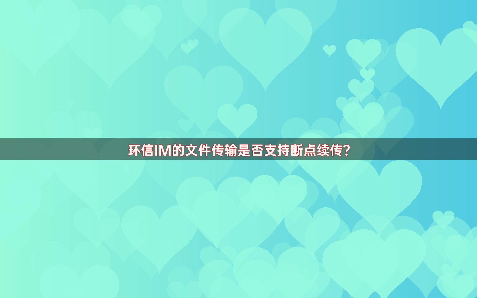 环信IM的文件传输是否支持断点续传？