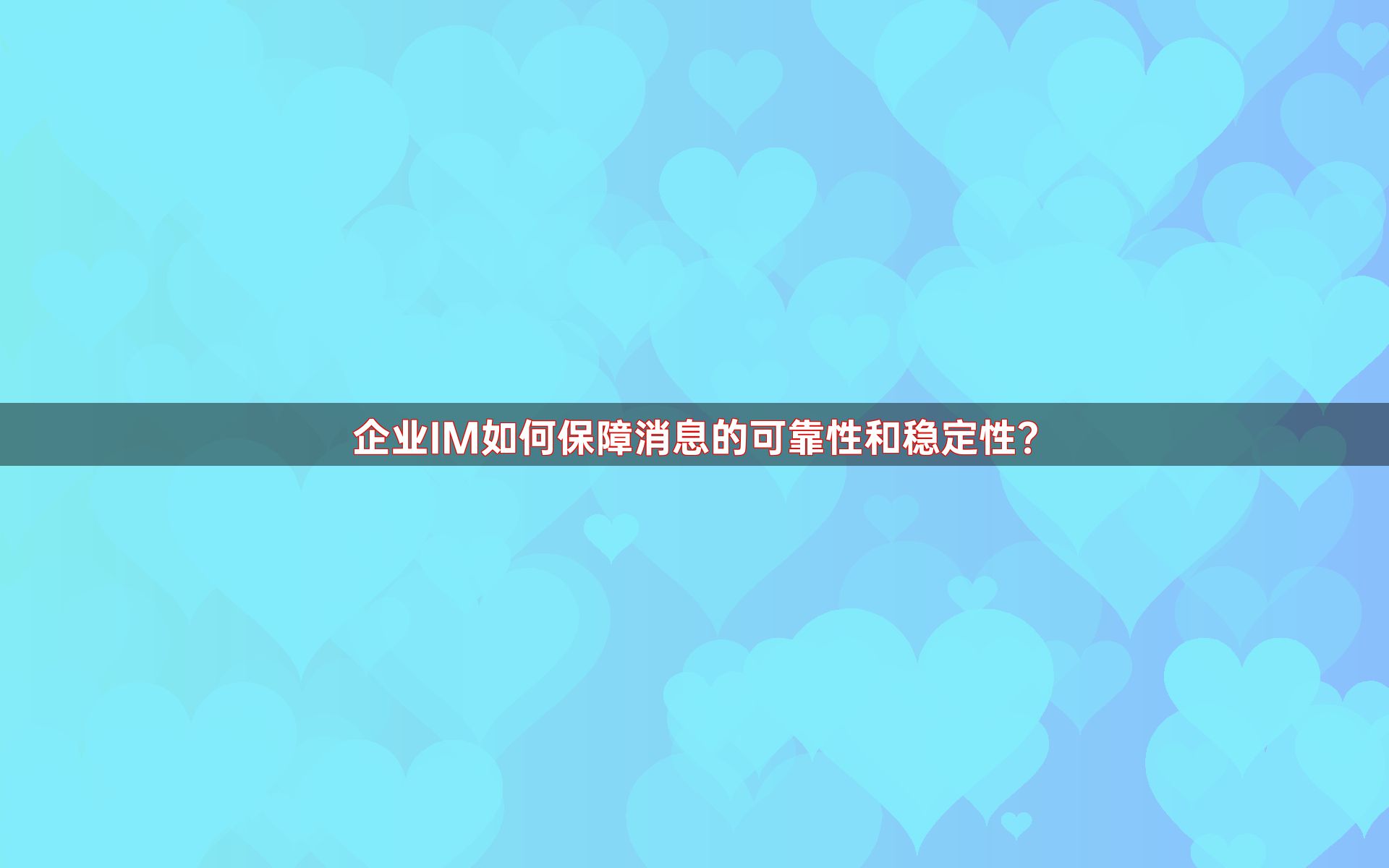 企业IM如何保障消息的可靠性和稳定性？