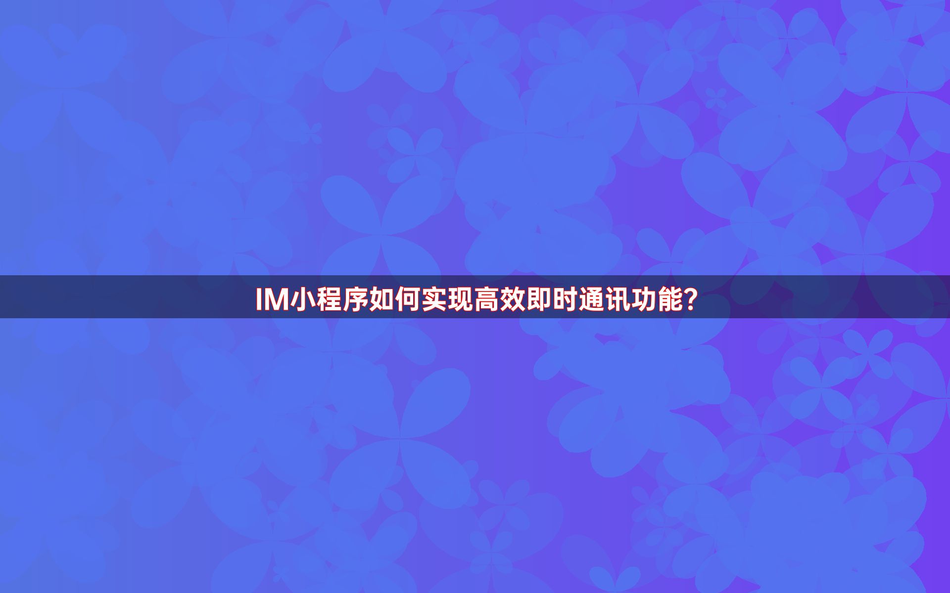 IM小程序如何实现高效即时通讯功能？