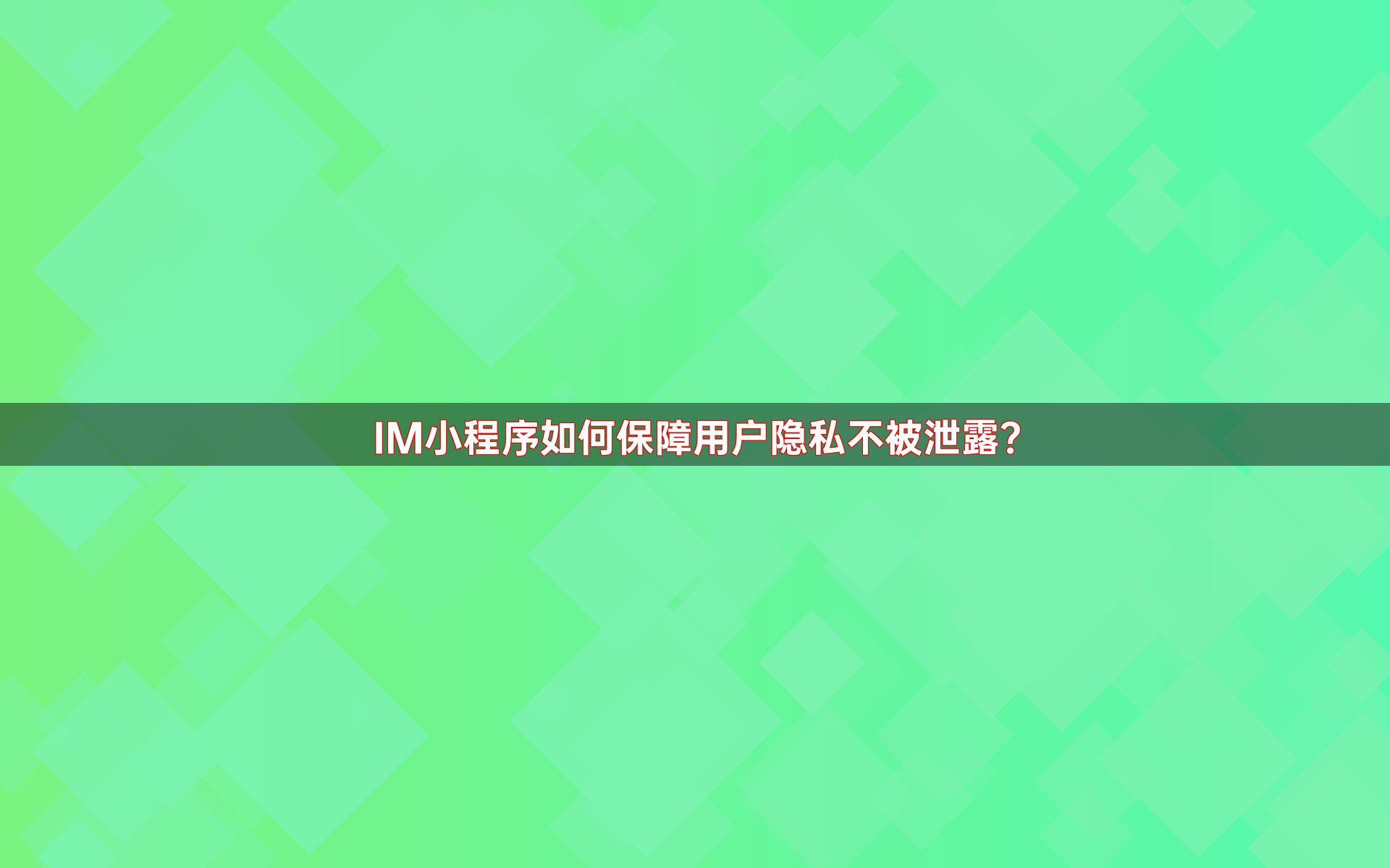 IM小程序如何保障用户隐私不被泄露？