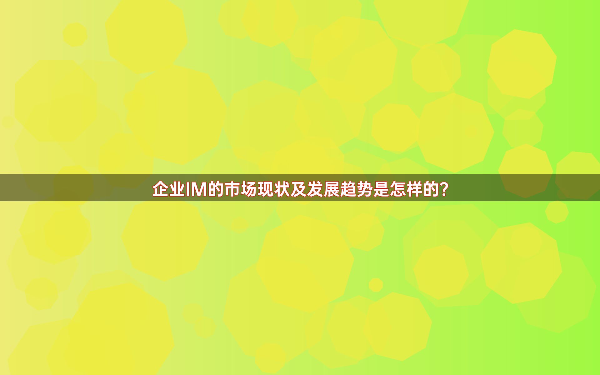 企业IM的市场现状及发展趋势是怎样的？
