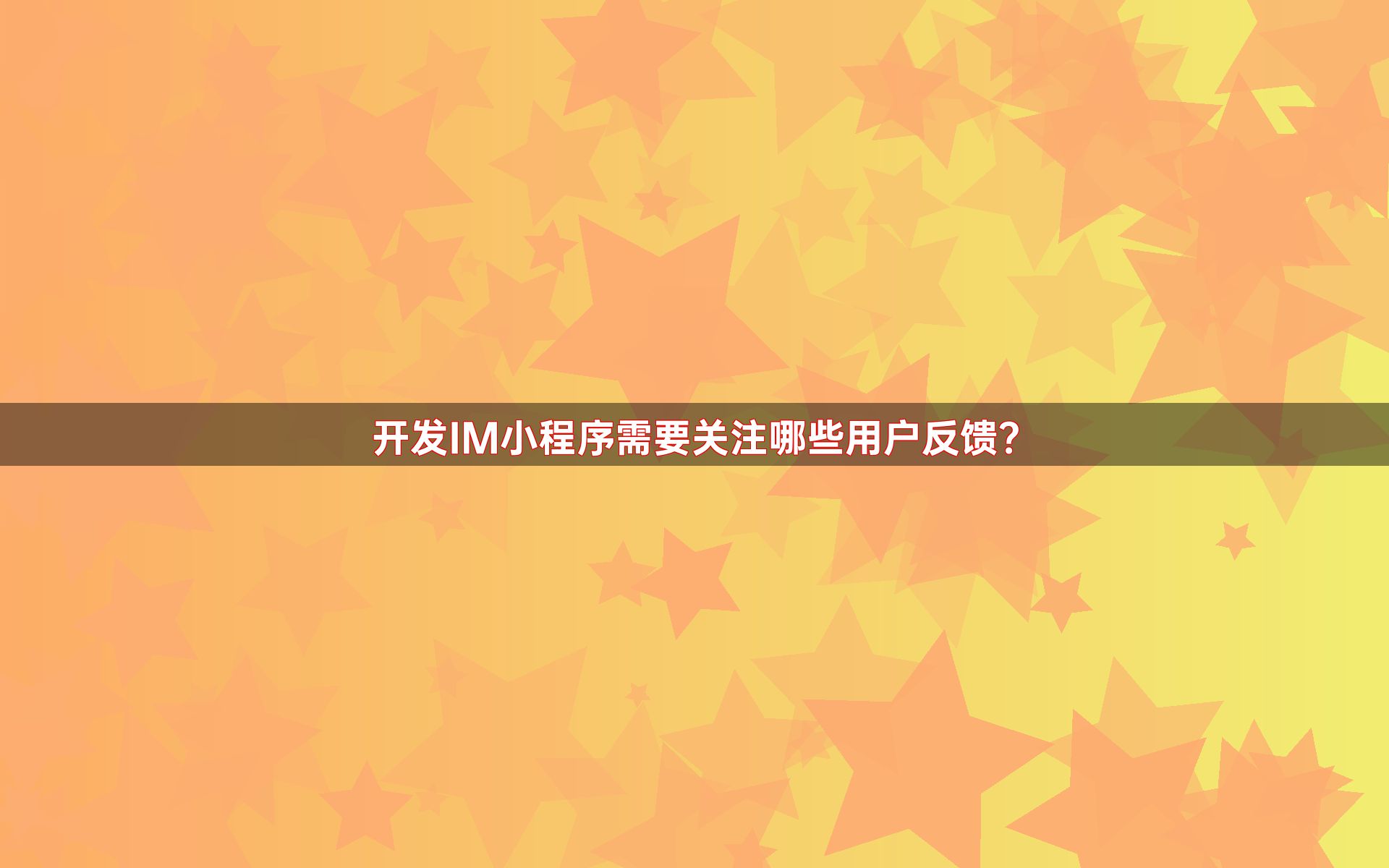 开发IM小程序需要关注哪些用户反馈？