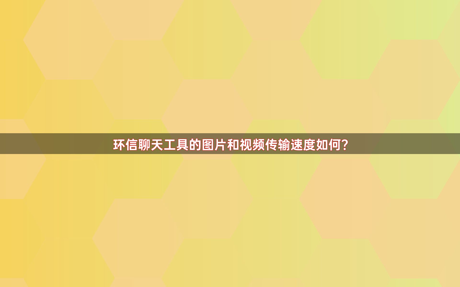 环信聊天工具的图片和视频传输速度如何？