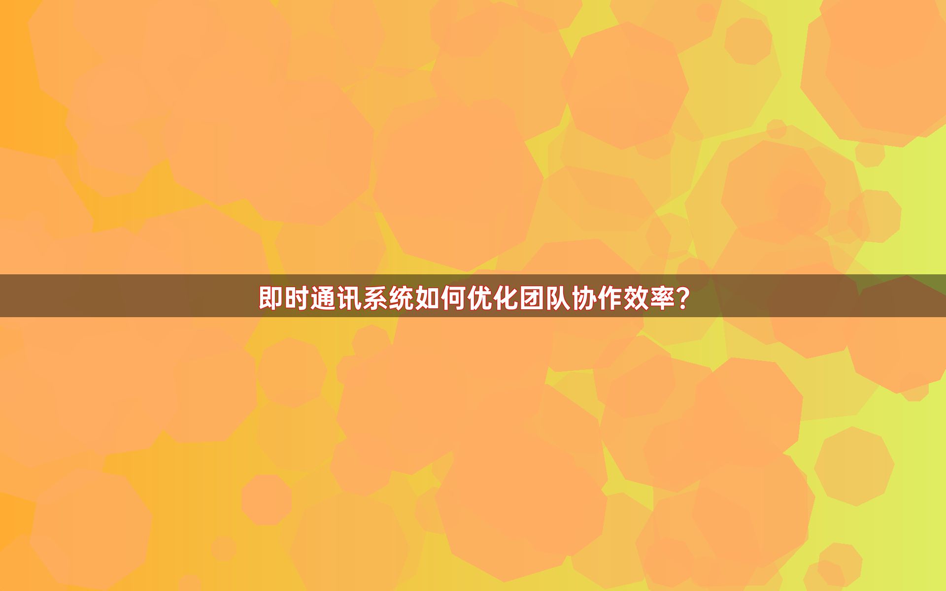 即时通讯系统如何优化团队协作效率？