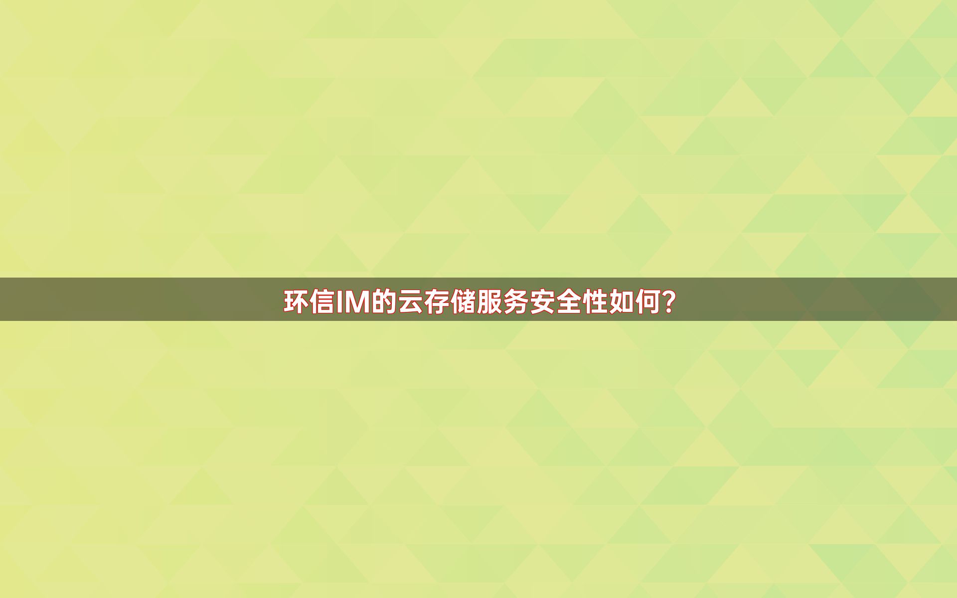 环信IM的云存储服务安全性如何？
