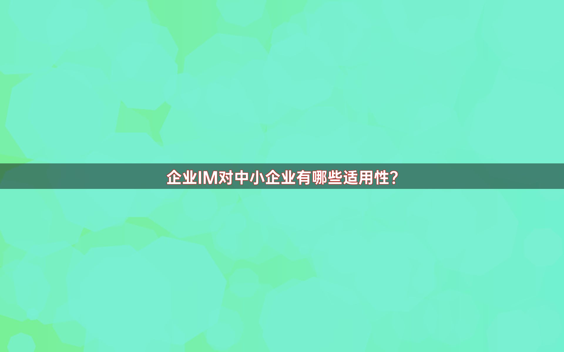企业IM对中小企业有哪些适用性？