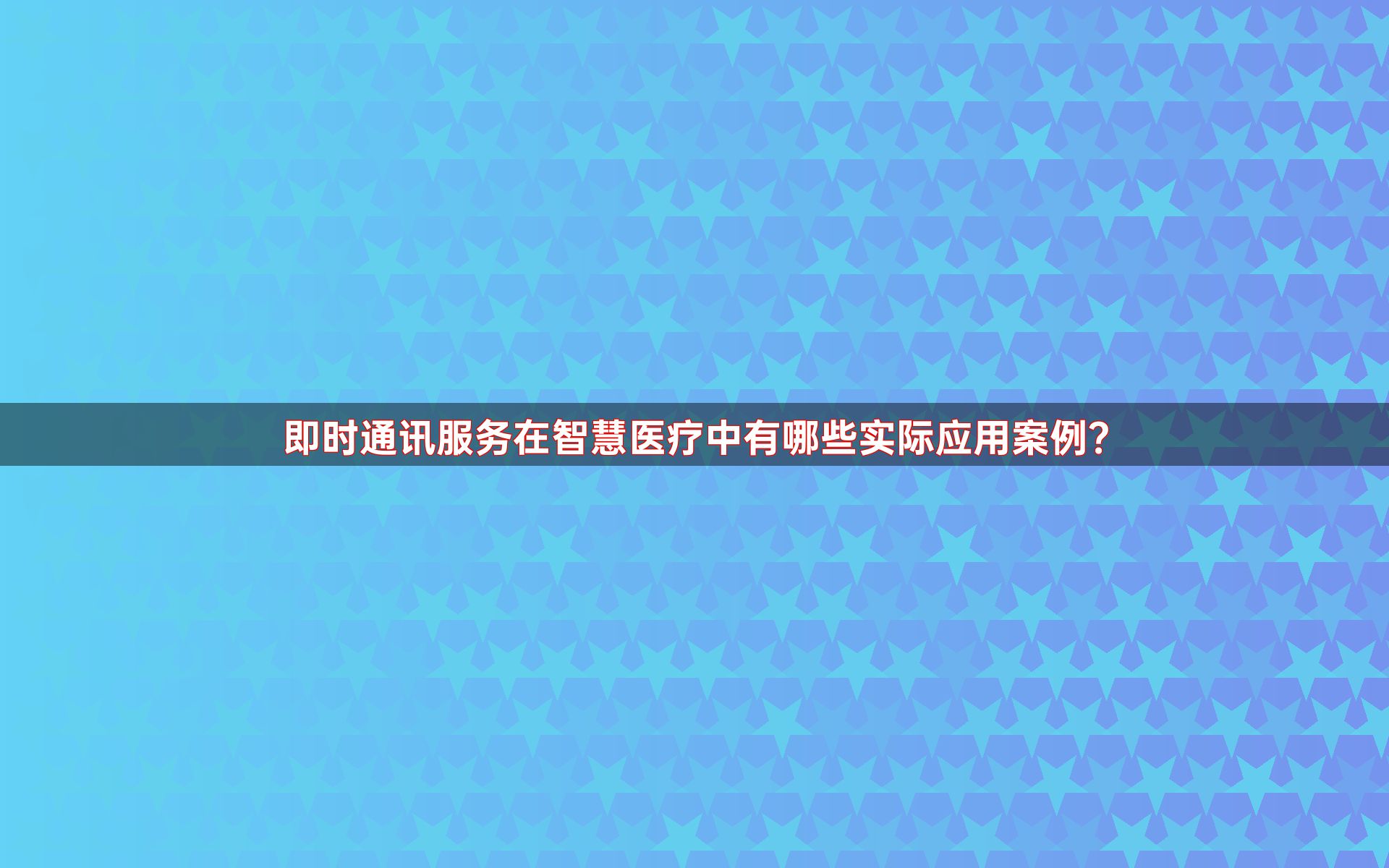 即时通讯服务在智慧医疗中有哪些实际应用案例？