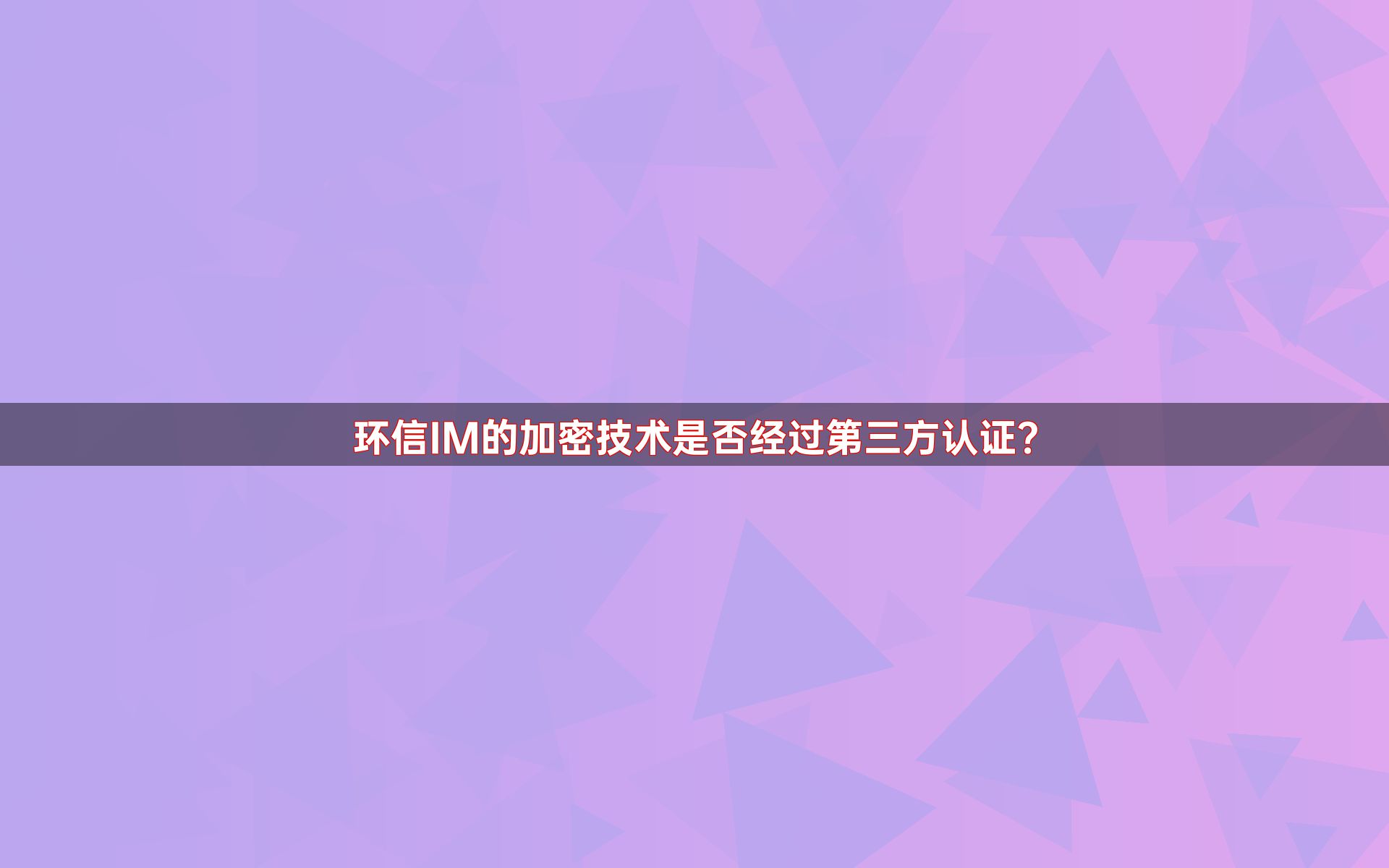 环信IM的加密技术是否经过第三方认证？