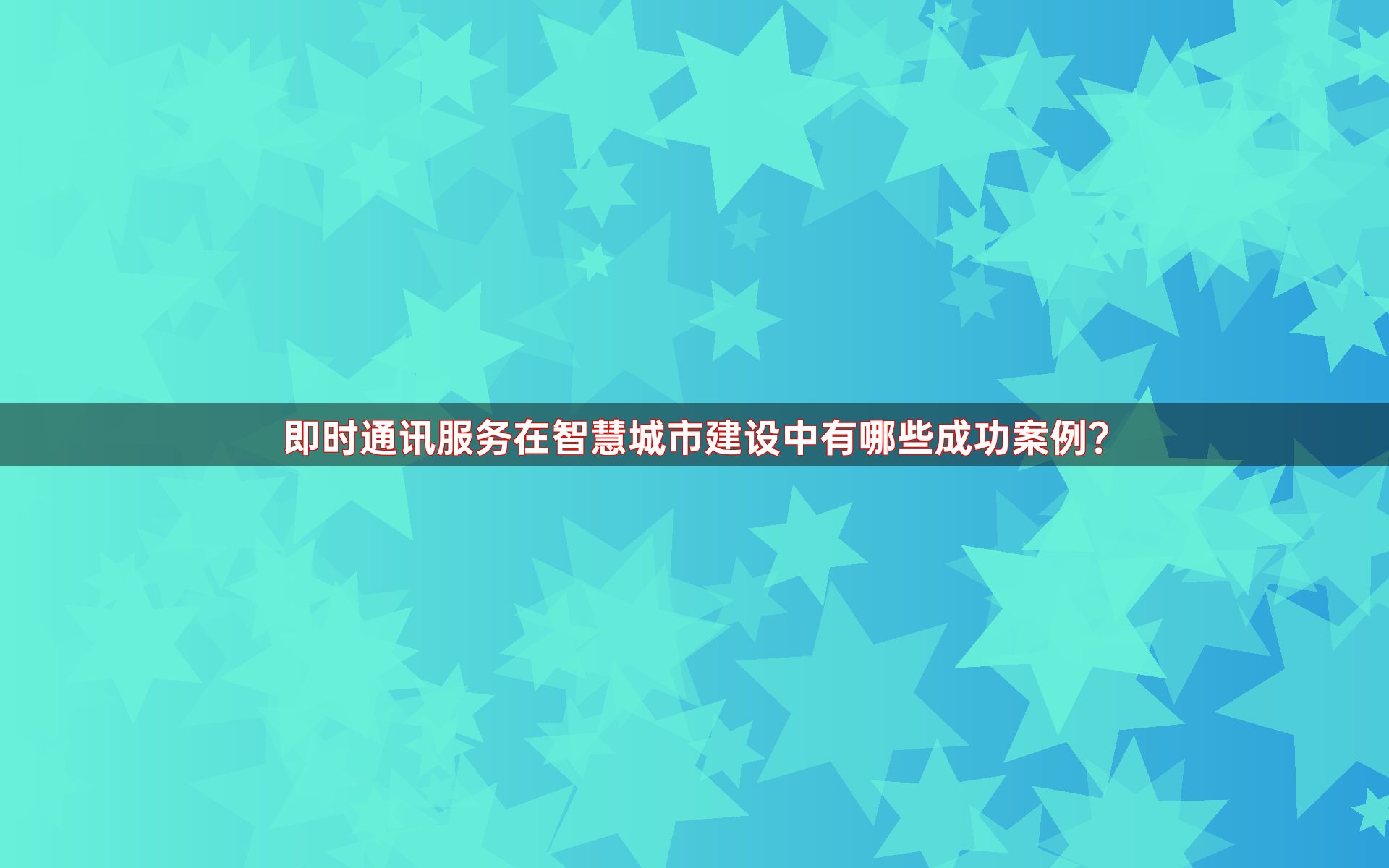 即时通讯服务在智慧城市建设中有哪些成功案例？