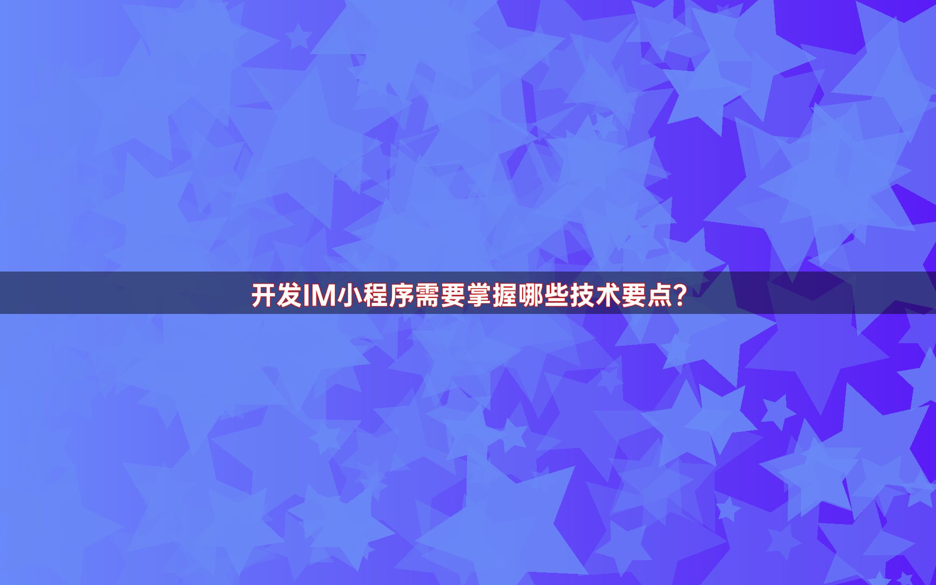 开发IM小程序需要掌握哪些技术要点？