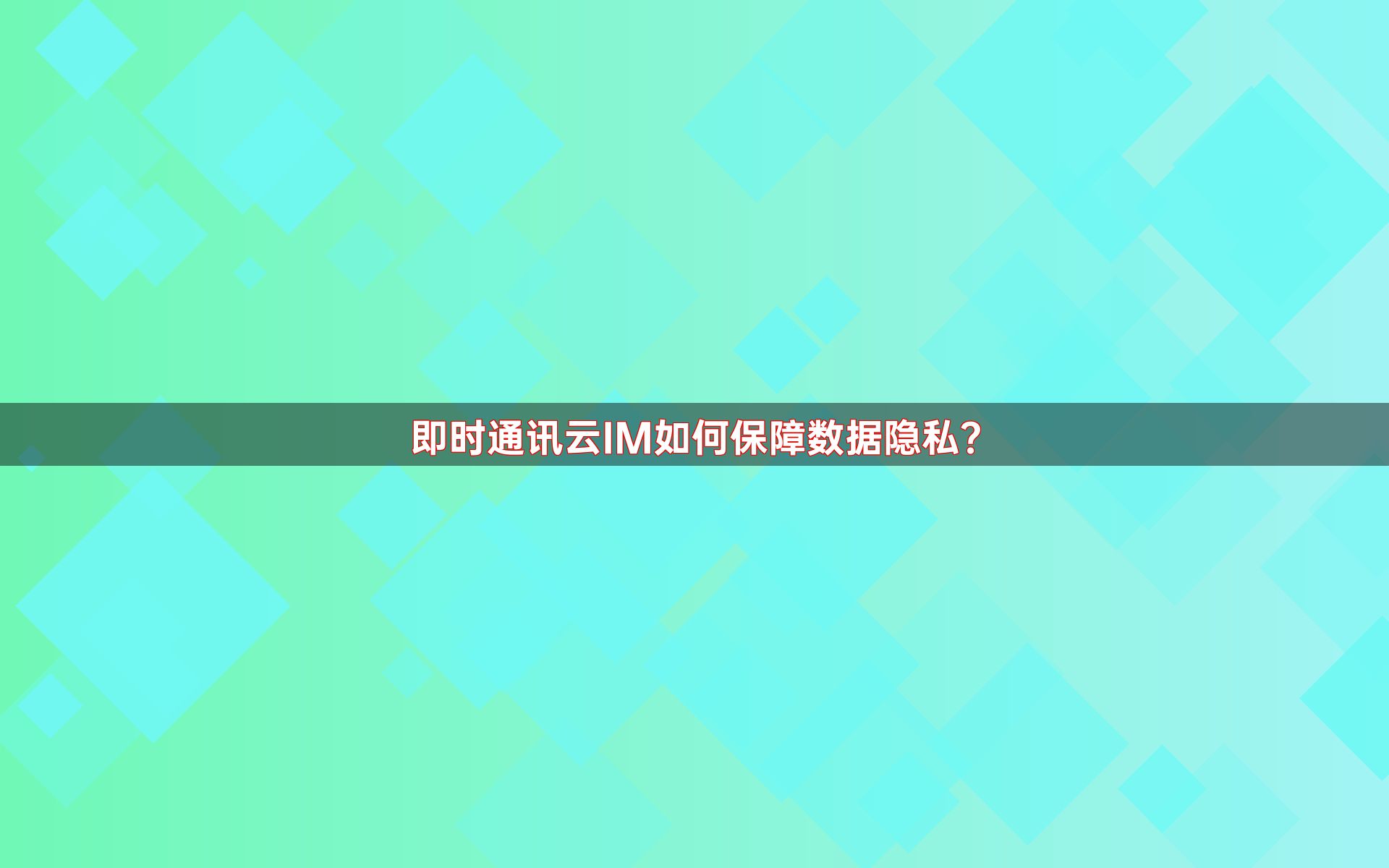 即时通讯云IM如何保障数据隐私？