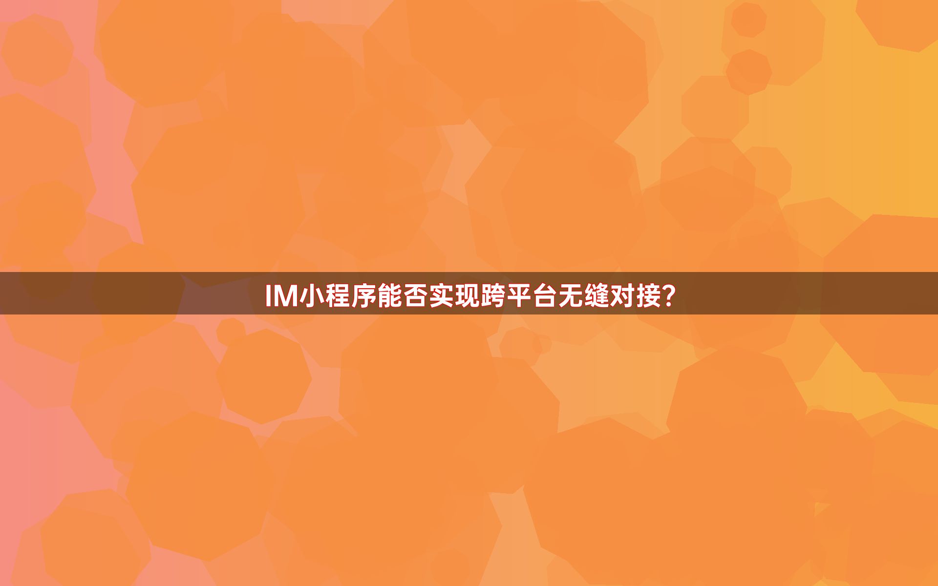 IM小程序能否实现跨平台无缝对接？