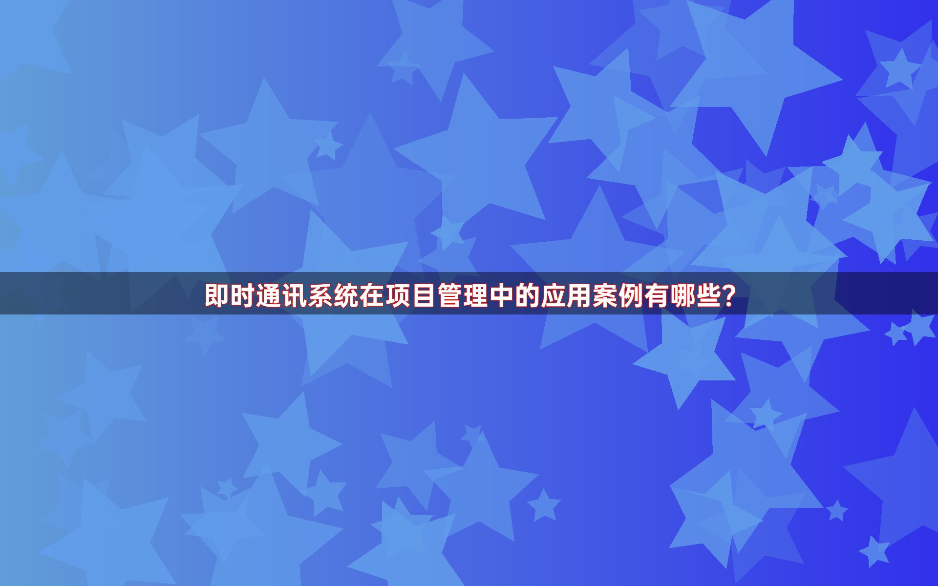 即时通讯系统在项目管理中的应用案例有哪些？