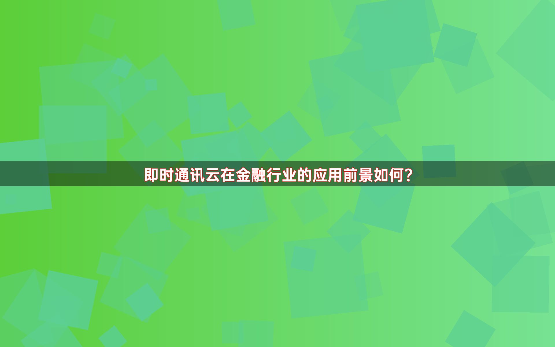 即时通讯云在金融行业的应用前景如何？