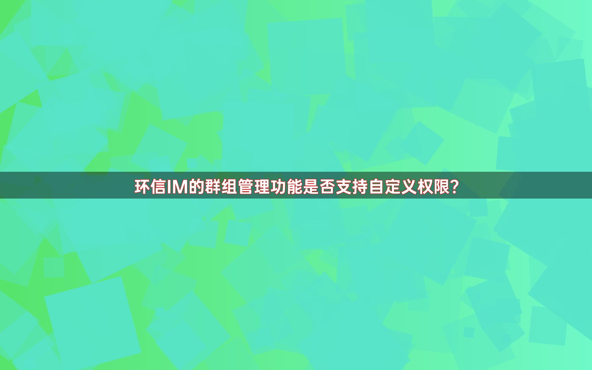 环信IM的群组管理功能是否支持自定义权限？