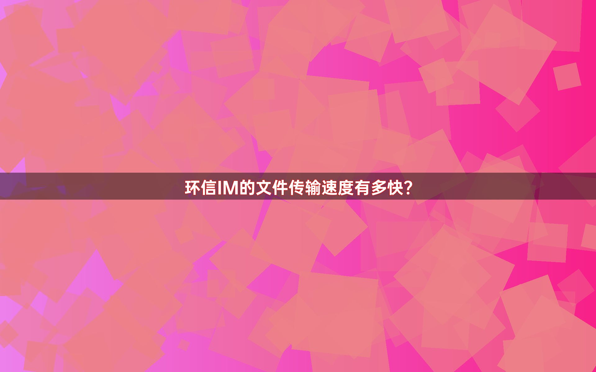 环信IM的文件传输速度有多快？