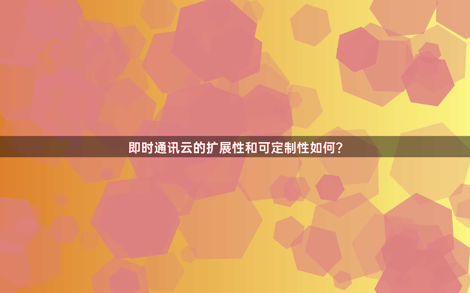即时通讯云的扩展性和可定制性如何？