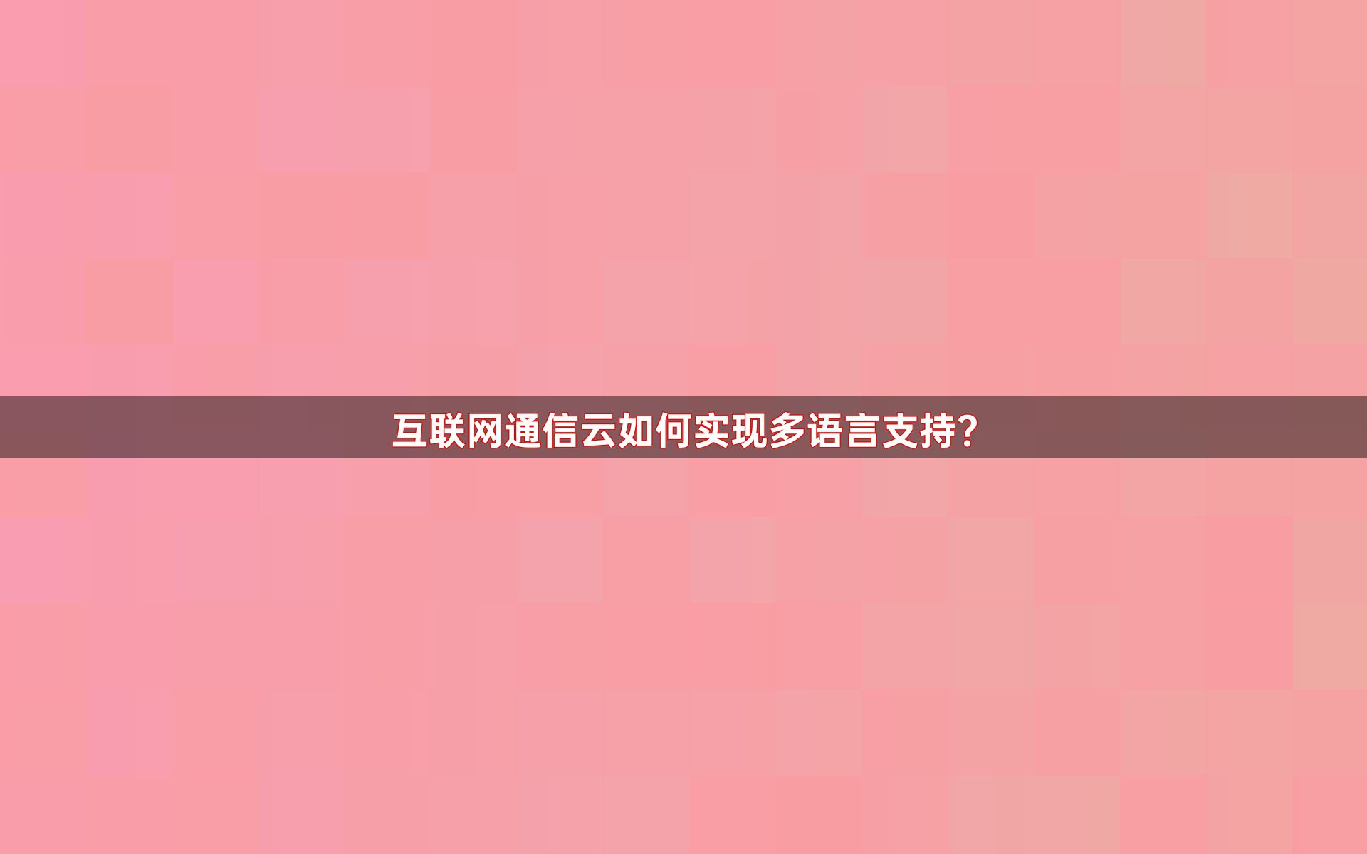 互联网通信云如何实现多语言支持？