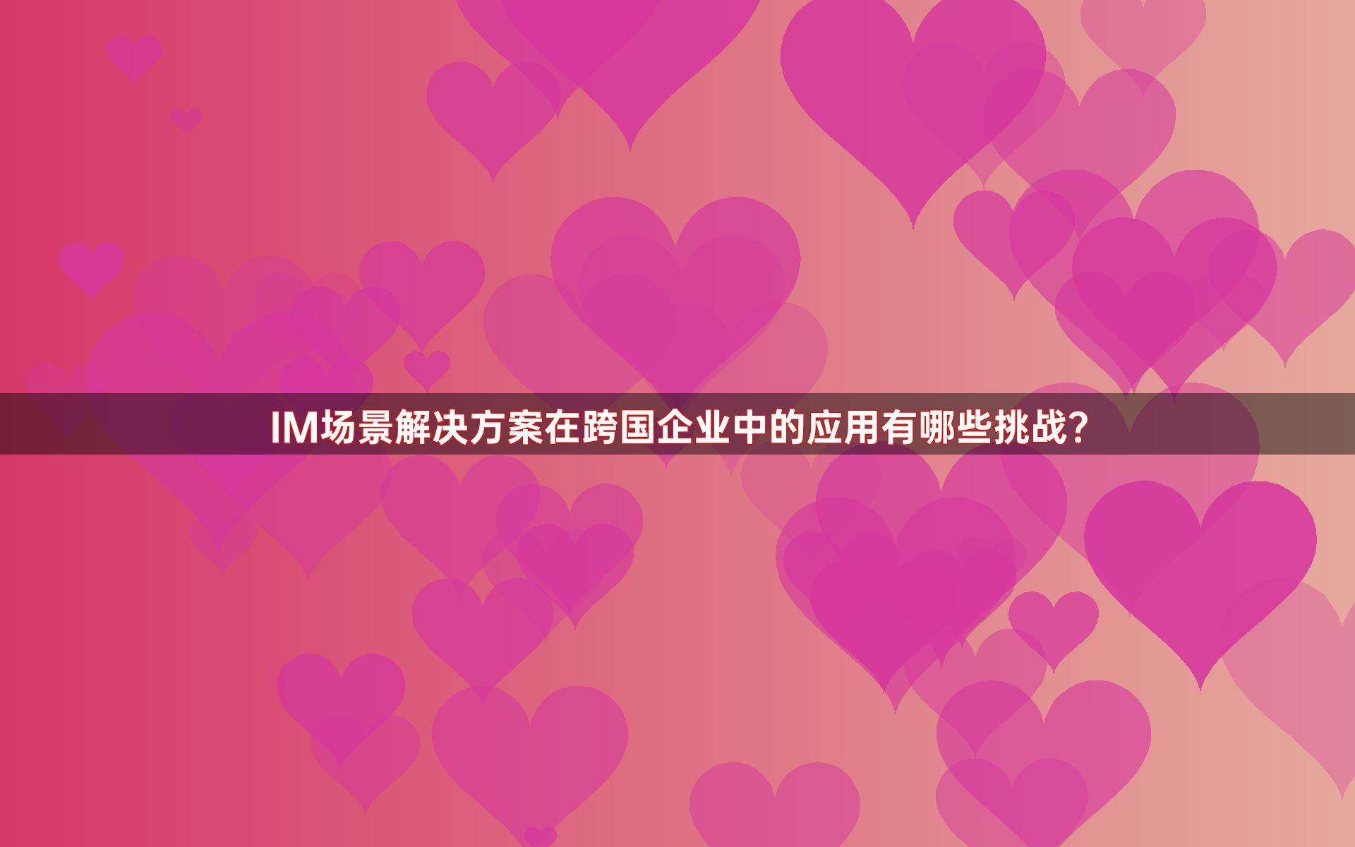 IM场景解决方案在跨国企业中的应用有哪些挑战？