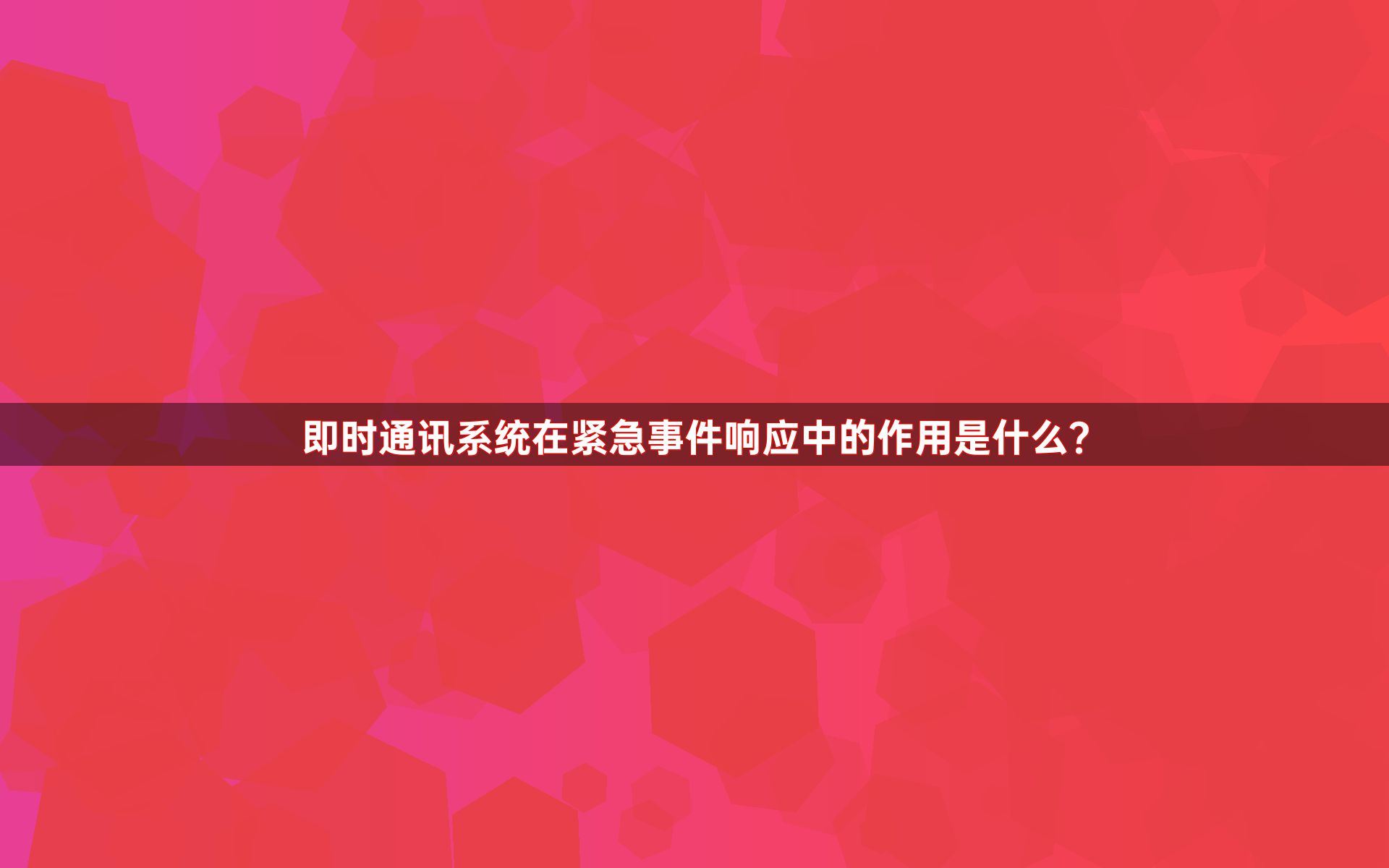 即时通讯系统在紧急事件响应中的作用是什么？