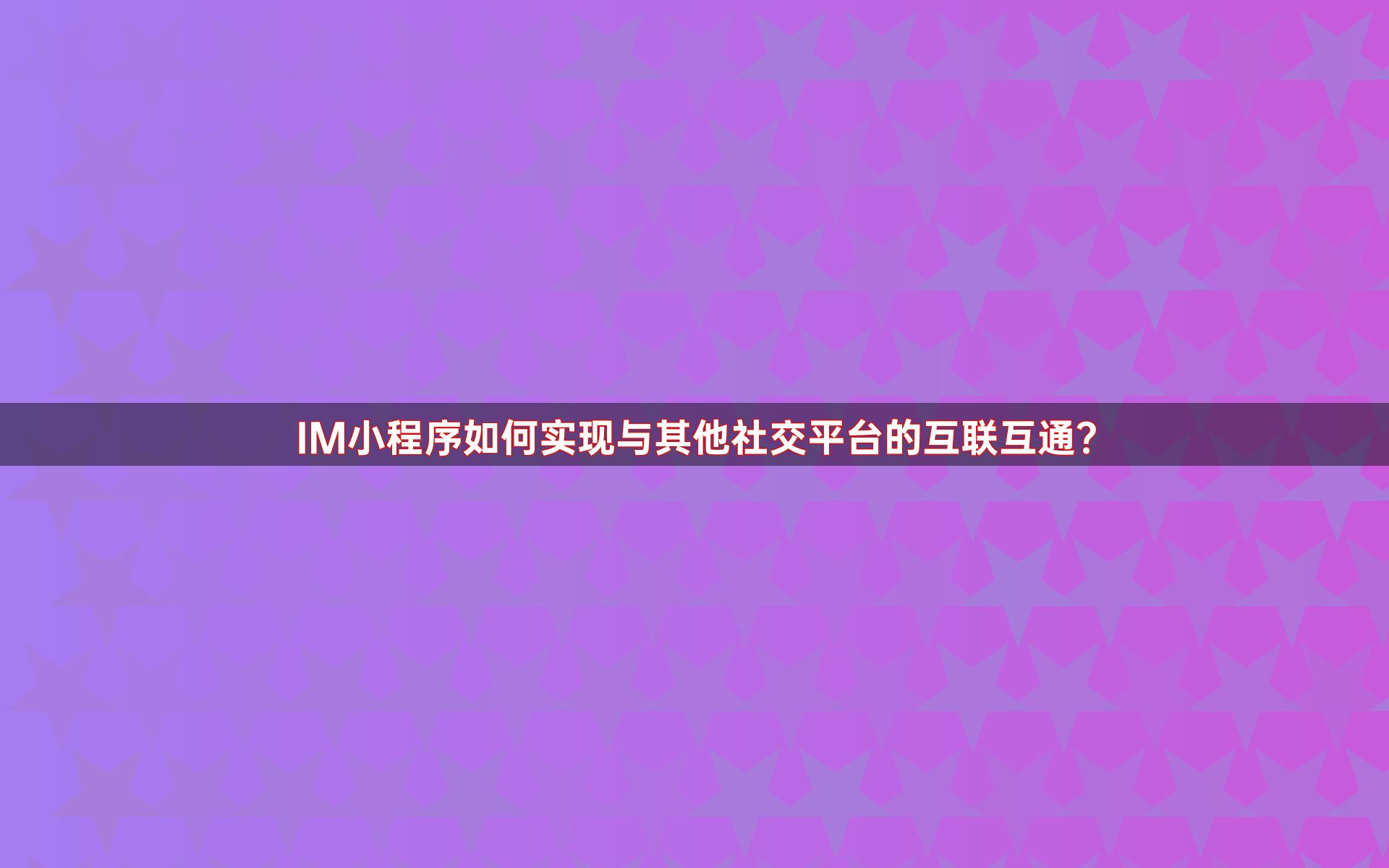 IM小程序如何实现与其他社交平台的互联互通？