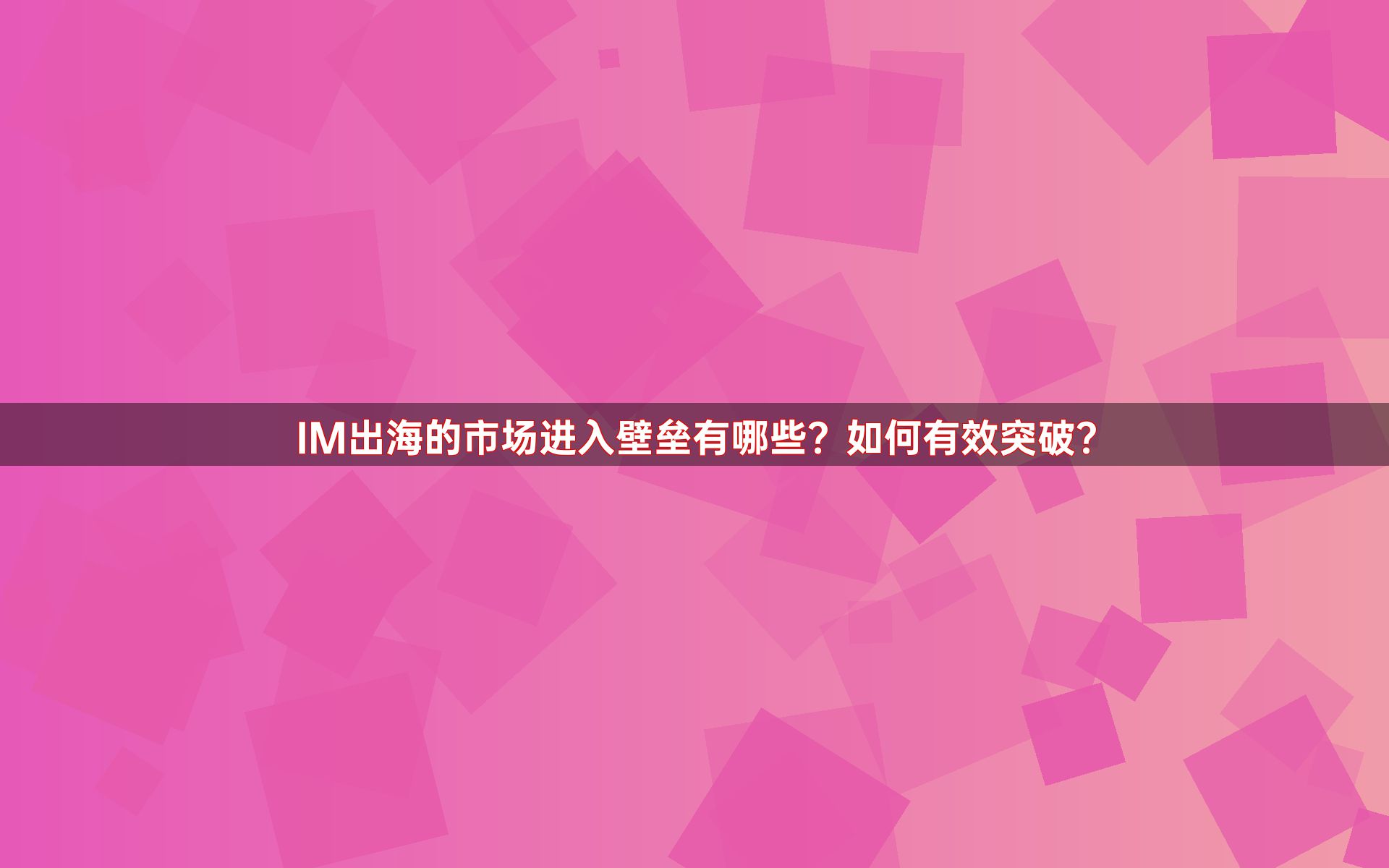 IM出海的市场进入壁垒有哪些？如何有效突破？