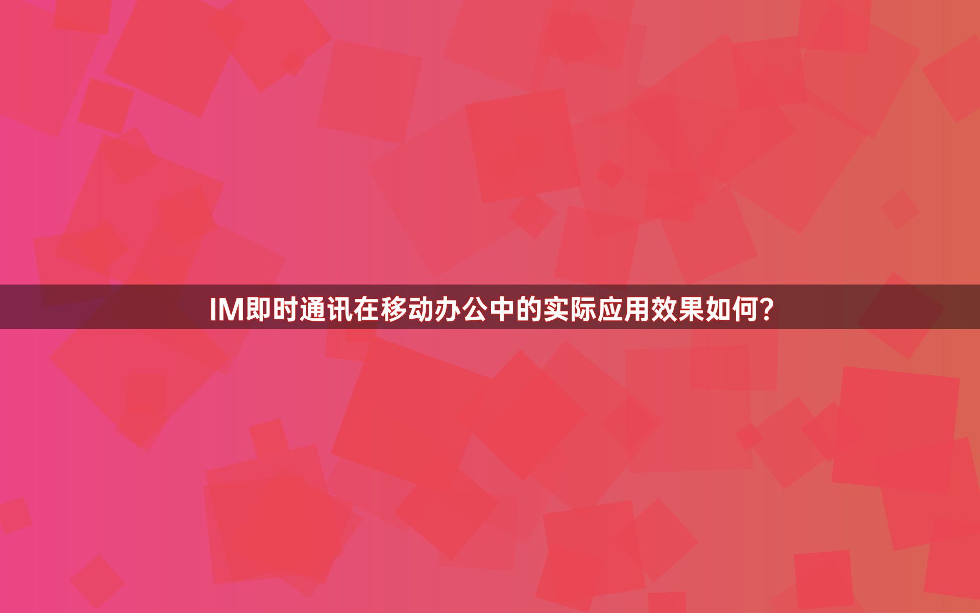 IM即时通讯在移动办公中的实际应用效果如何？