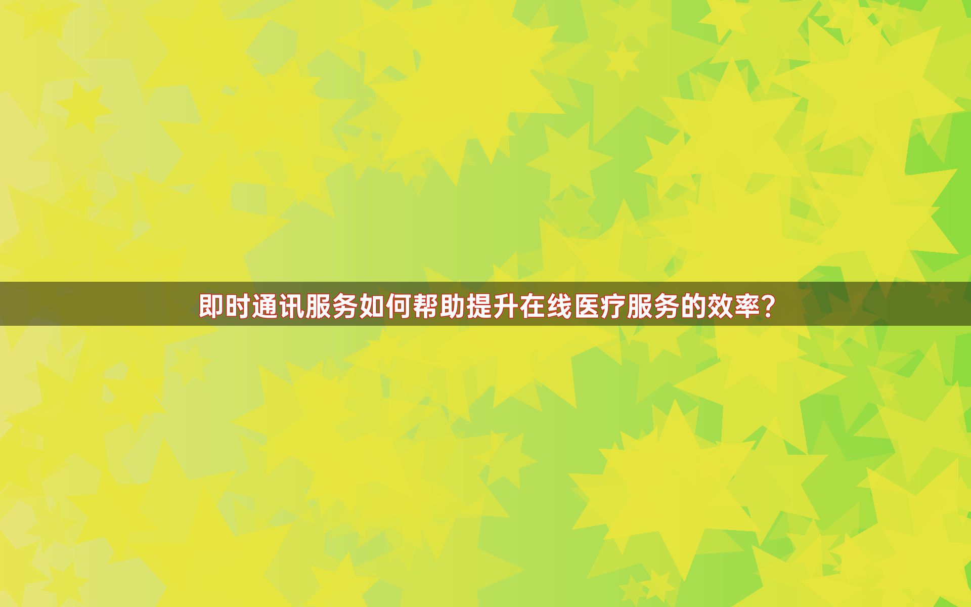 即时通讯服务如何帮助提升在线医疗服务的效率？