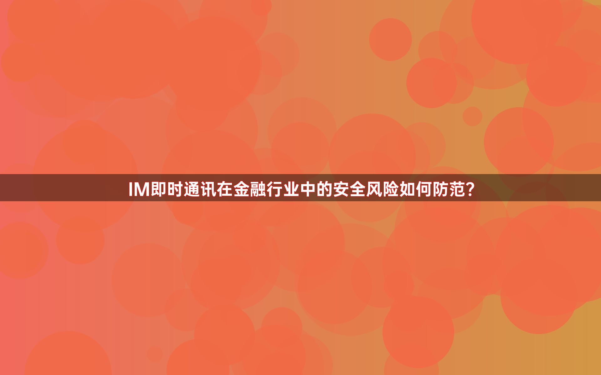 IM即时通讯在金融行业中的安全风险如何防范？