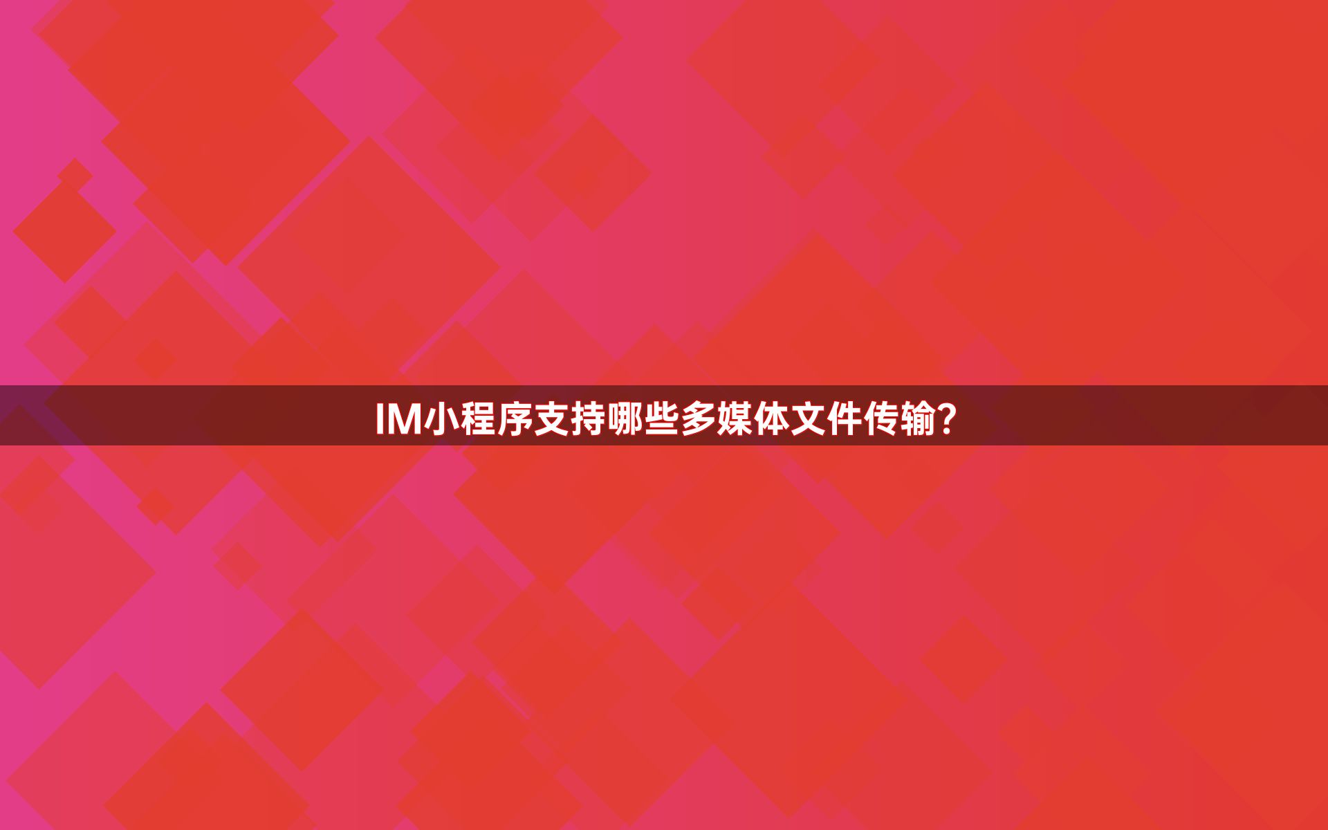 IM小程序支持哪些多媒体文件传输？