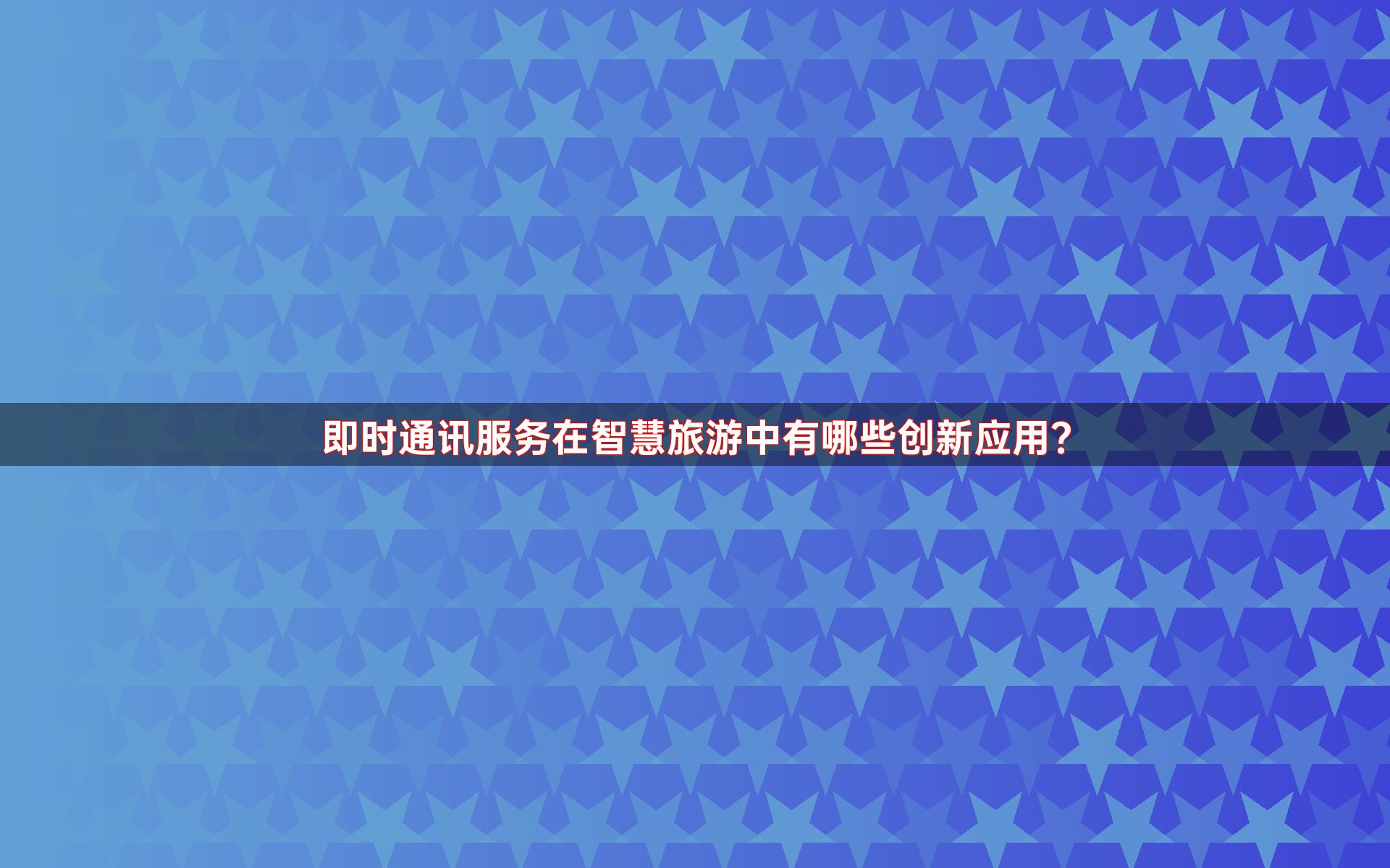 即时通讯服务在智慧旅游中有哪些创新应用？