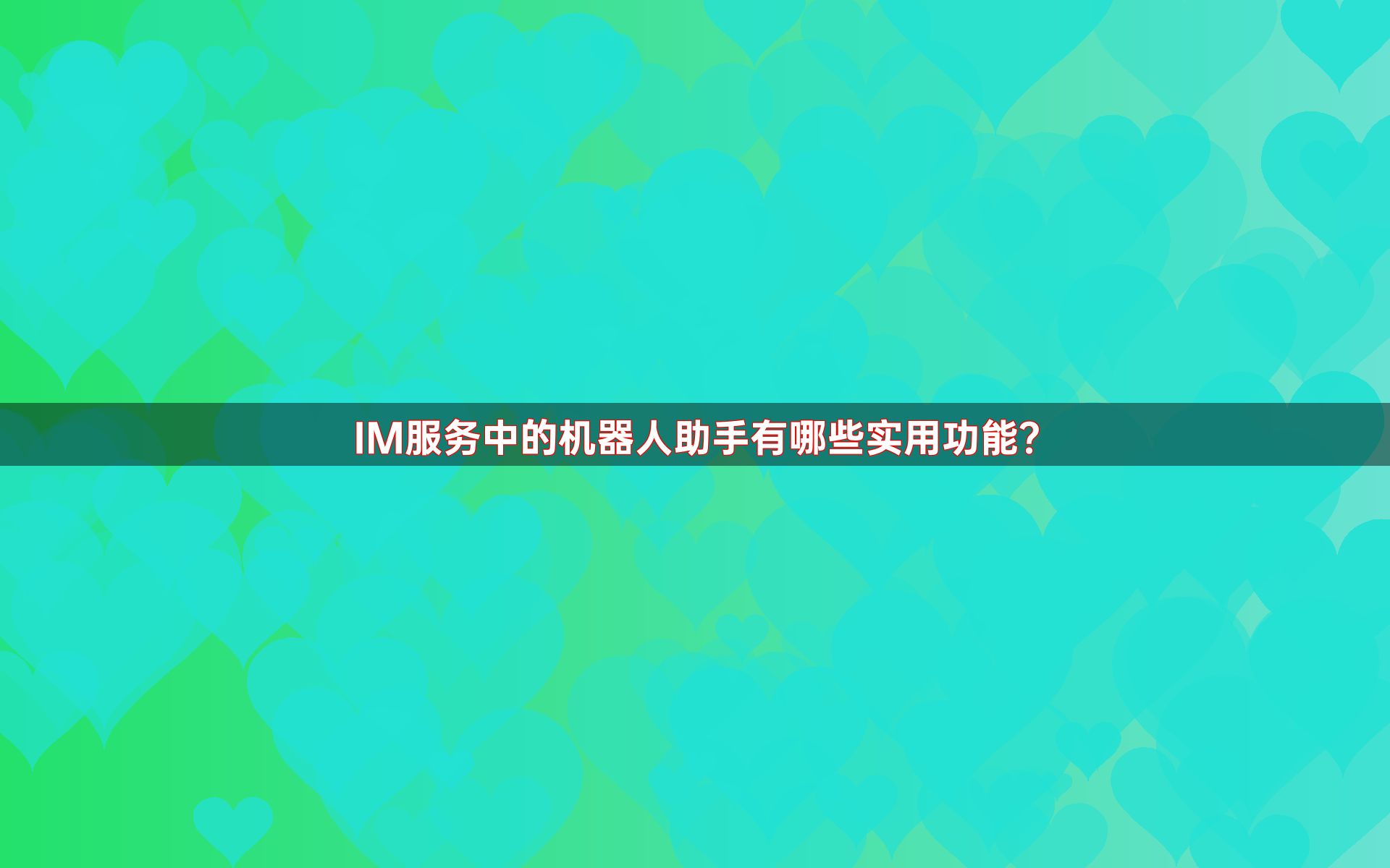 IM服务中的机器人助手有哪些实用功能？