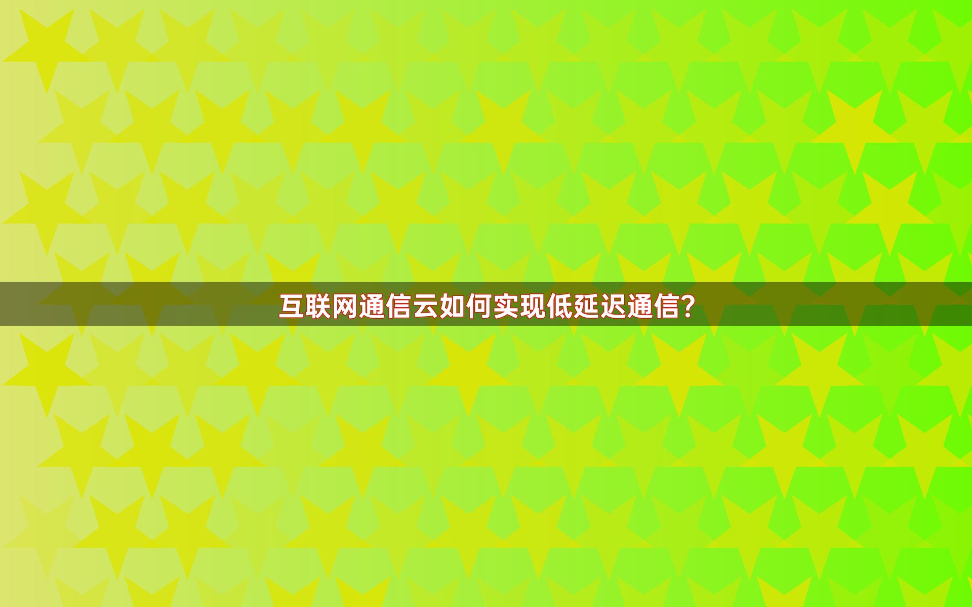 互联网通信云如何实现低延迟通信？