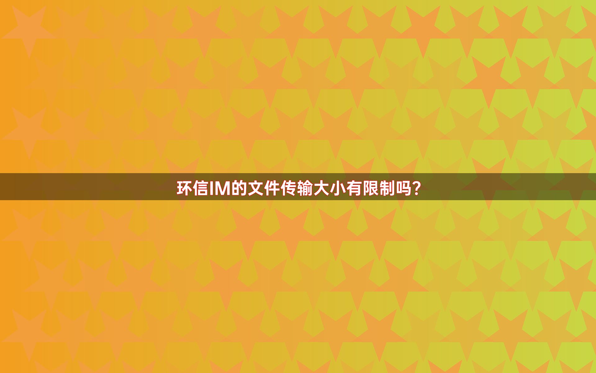 环信IM的文件传输大小有限制吗？
