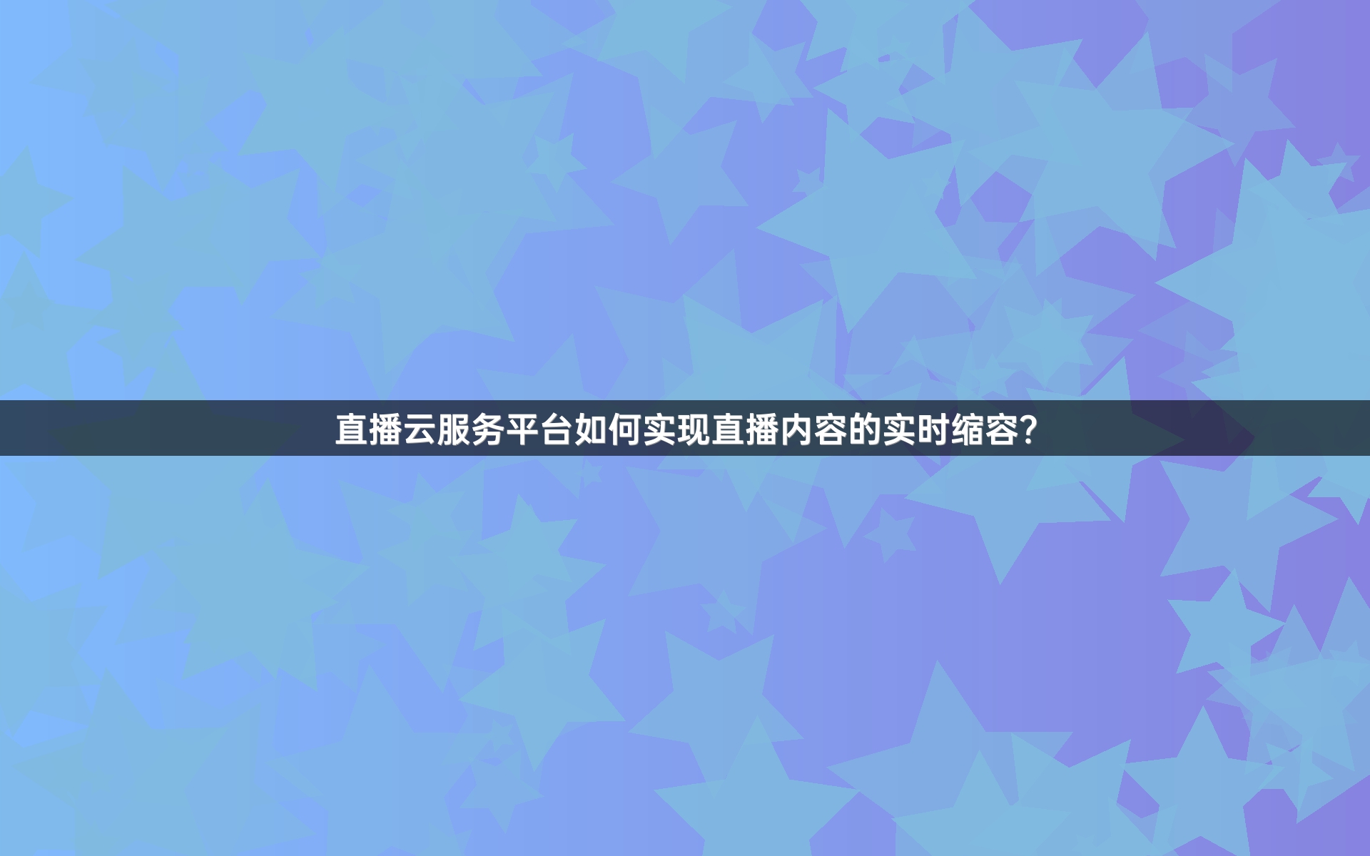 直播云服务平台如何实现直播内容的实时缩容？