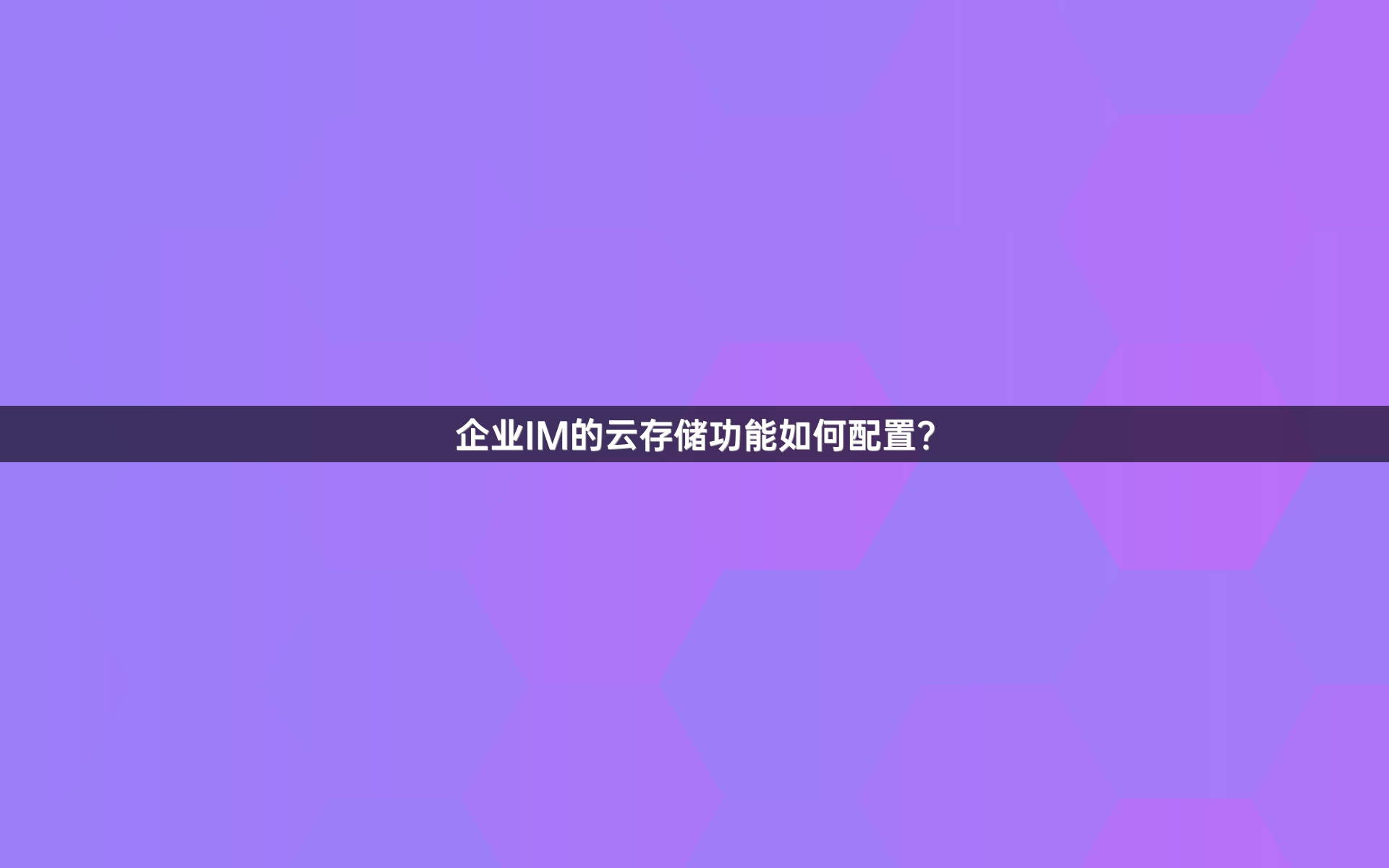 企业IM的云存储功能如何配置？