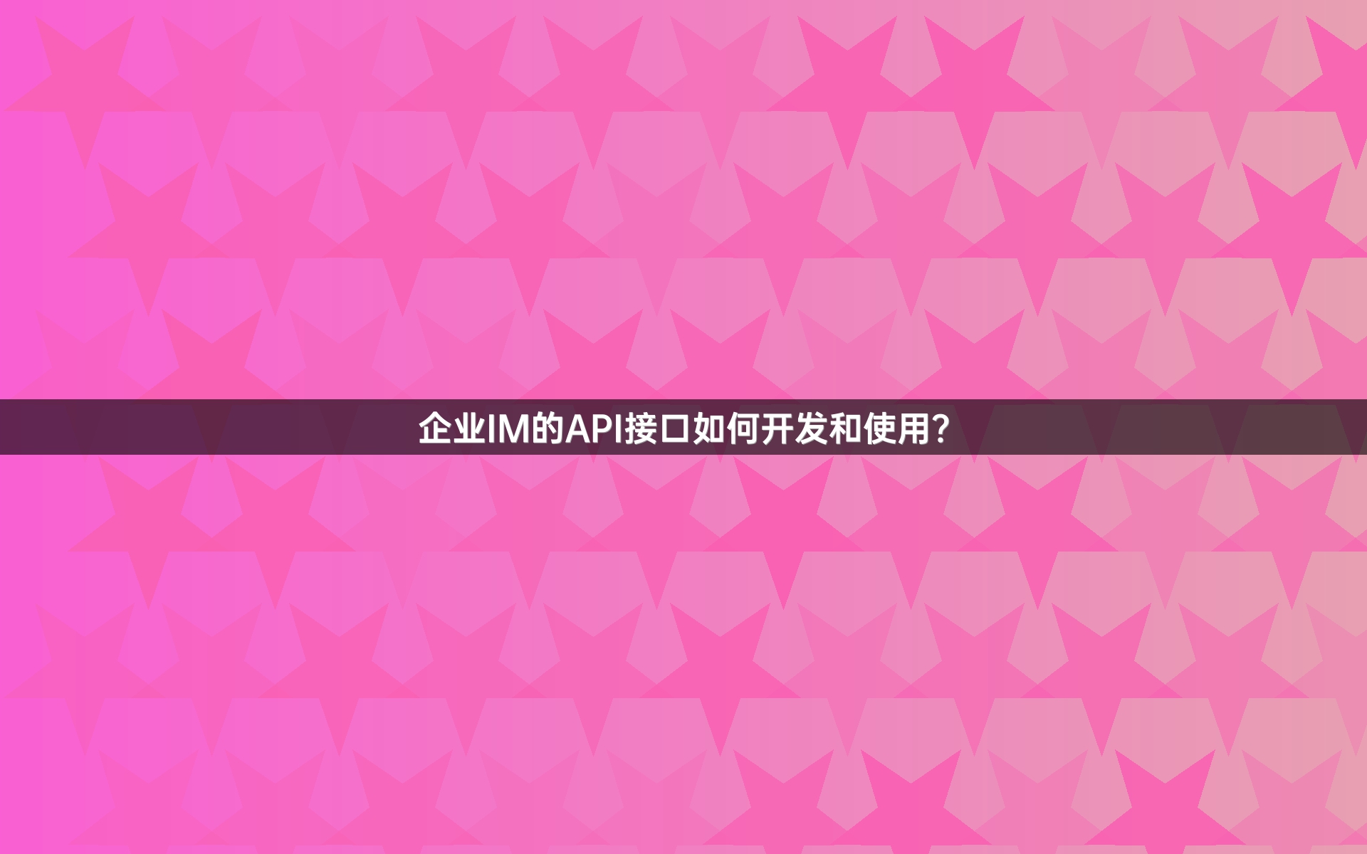 企业IM的API接口如何开发和使用？