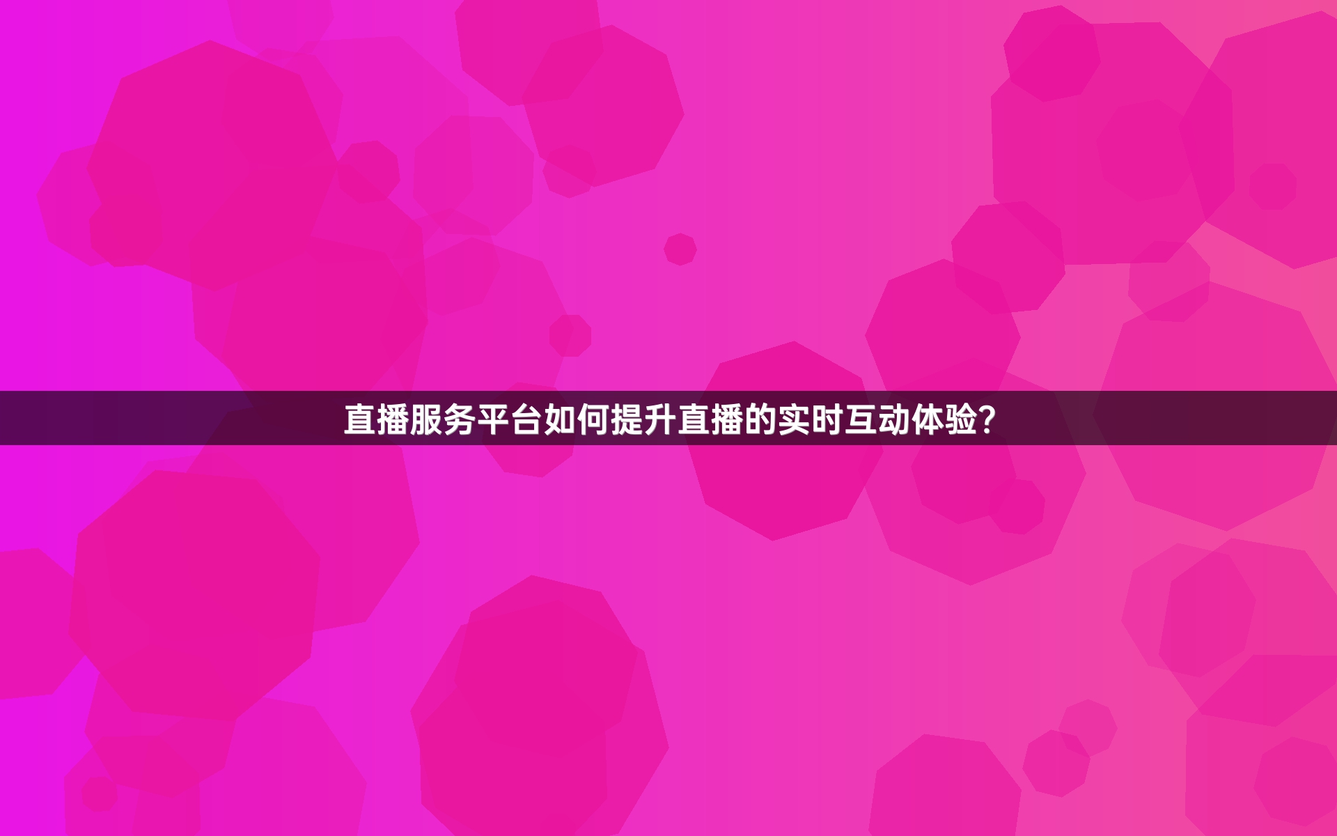 直播服务平台如何提升直播的实时互动体验？