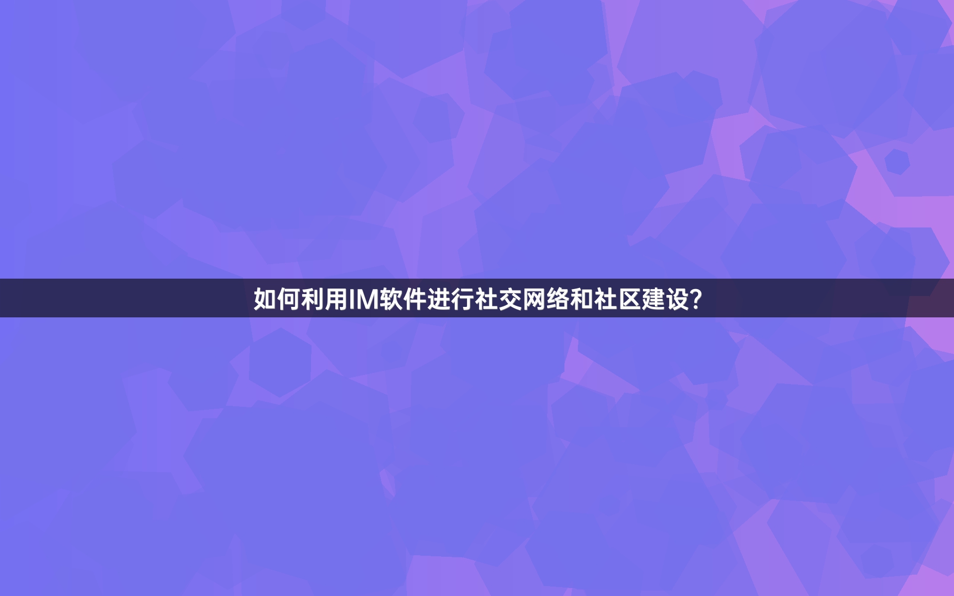 如何利用IM软件进行社交网络和社区建设？